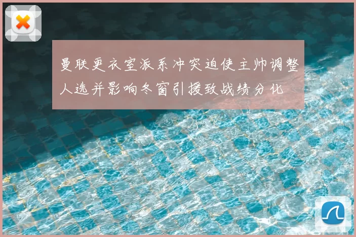 曼联更衣室派系冲突迫使主帅调整人选并影响冬窗引援致战绩分化
