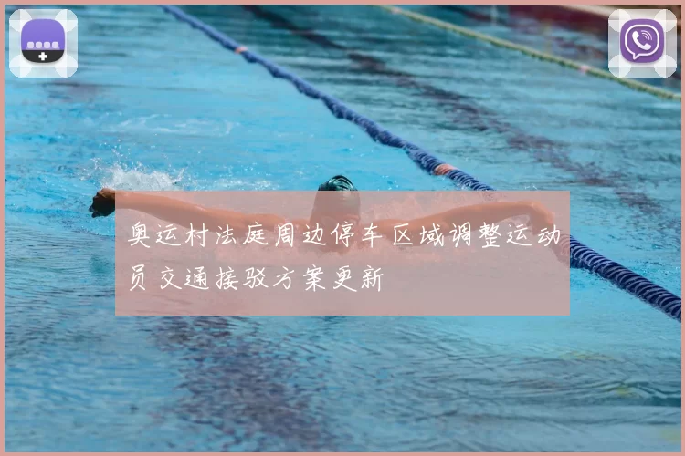 奥运村法庭周边停车区域调整运动员交通接驳方案更新