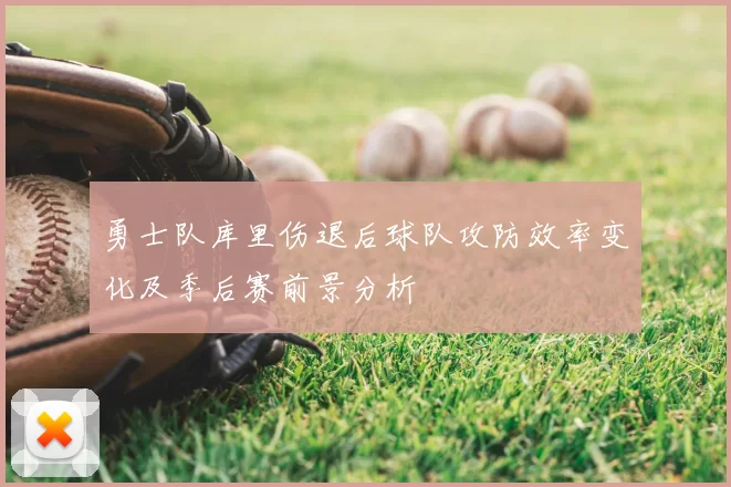 勇士队库里伤退后球队攻防效率变化及季后赛前景分析