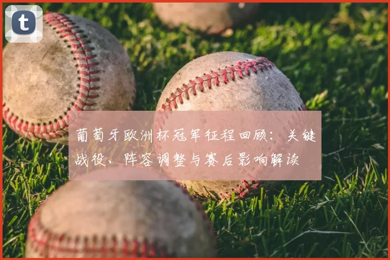 葡萄牙欧洲杯冠军征程回顾：关键战役、阵容调整与赛后影响解读